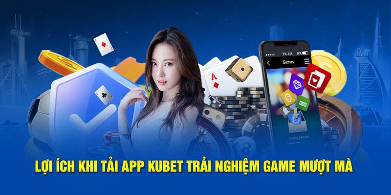 Những ưu điểm vượt trội của app Kubet77 khi tham gia giải trí